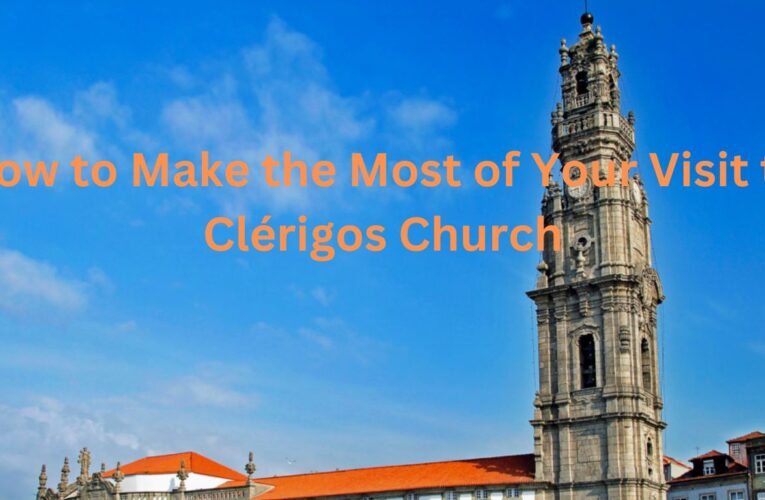 How to Make the Most of Your Visit to Clérigos Church