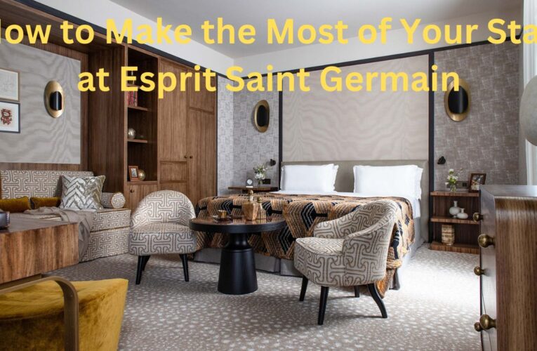 How to Make the Most of Your Stay at Esprit Saint Germain